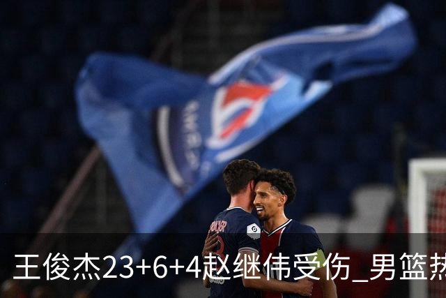 王俊杰23+6+4赵继伟受伤 男篮热身赛击败澳大利亚